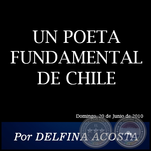 UN POETA FUNDAMENTAL DE CHILE - Por DELFINA ACOSTA - Domingo, 20 de Junio de 2010